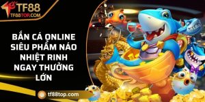 Bắn cá online - Siêu phẩm náo nhiệt rinh ngay thưởng lớn