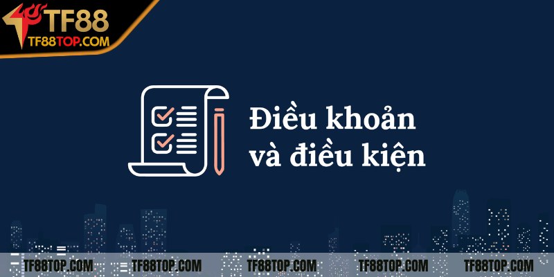 Điều khoản & điều kiện TF88 có vai trò như thế nào?