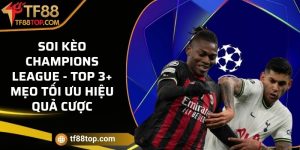 Soi kèo Champions League - Top 3+ mẹo tối ưu hiệu quả cược