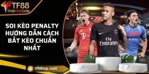 Soi kèo penalty - Hướng dẫn cách bắt kèo chuẩn nhất