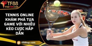 Tennis online - Khám phá tựa game với nhiều kèo cược hấp dẫn