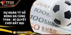 Dự đoán tỷ số bóng đá cùng TF88 - Bí quyết chơi bất bại
