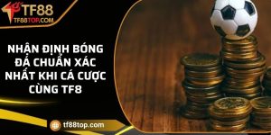 Nhận định bóng đá chuẩn xác nhất khi cá cược cùng TF8